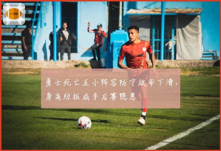 勇士死亡五小阵容防守效率下滑,身高短板成季后赛隐患