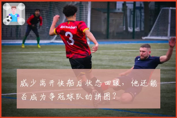 威少离开快船后状态回暖，他还能否成为争冠球队的拼图？