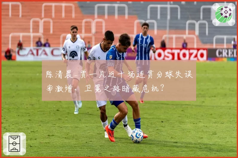 陈清晨_贾一凡近十场连贯分球失误率激增,卫冕之路暗藏危机?
